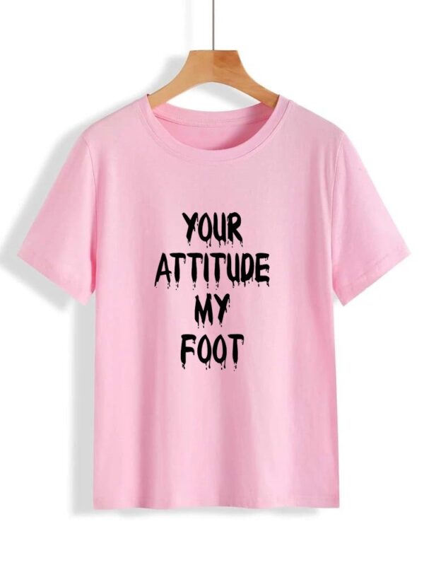 Your Attitude my foot printed t shirt for Girls - Image 4