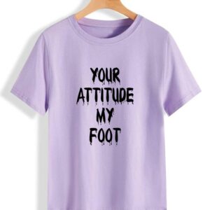 Your Attitude my foot printed t shirt for Girls